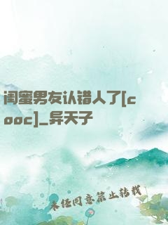 闺蜜男友认错人了[cooc]